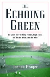 The Echoing Green : The Untold Story of Bobby Thomson, Ralph Branca and the Shot Heard Round the World