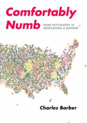 Comfortably Numb : How Psychiatry Is Medicating a Nation