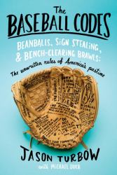 The Baseball Codes : Beanballs, Sign Stealing, and Bench-Clearing Brawls - The Unwritten Rules of America's Pastime