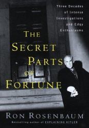 The Secret Parts of Fortune : Three Decades of Intense Investigations and Edgy Enthusiasms