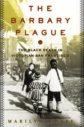 The Barbary Plague : The Black Death in Victorian San Francisco