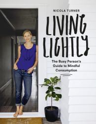 Living Lightly: the Busy Person's Guide to Mindful Consumption