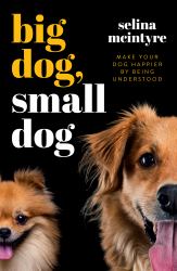 Big Dog Small Dog: Make Your Dog Happier by Being Understood