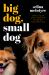 Big Dog Small Dog: Make Your Dog Happier by Being Understood