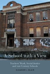 A School with a View : Teachers' Work, Social Justice and 21st Century Schools