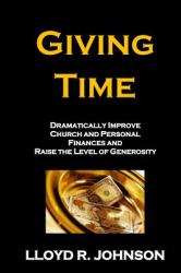 Giving Time : Dramatically Improve Church and Personal Finances and Raise the Level of Generosity