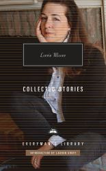 Collected Stories of Lorrie Moore : Introduction by Lauren Groff