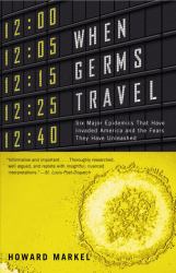 When Germs Travel : Six Major Epidemics That Have Invaded America and the Fears They Have Unleashed