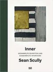 Sean Scully - Inner : Gesammelte Schriften und Ausgewählte Interviews