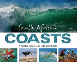 South African Coasts : A Celebration of Our Seas and Shores