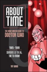 About Time 6: the Unauthorized Guide to Doctor Who (Seasons 22 to 26, the TV Movie) : The Unauthorized Guide to Doctor Who (Seasons 22 to 26, the TV Movie)