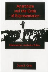 Anarchism and the Crisis or Represe : Hermeneutics, Aesthetics, Politics