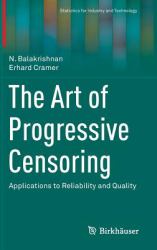 The Art of Progressive Censoring : Applications to Reliability and Quality