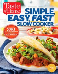 Taste of Home Simple, Easy, Fast Slow Cooker : 385 Slow-Cooked Recipes That Beat the Clock