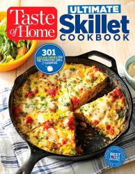 Taste of Home Ultimate Skillet Cookbook : From Cast-Iron Classics to Speedy Stovetop Suppers Turn Here for 325 Sensational Skillet Recipes