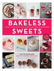 Bakeless Sweets : Pudding, Panna Cotta, Fluff, Icebox Cake, and More No-Bake Desserts