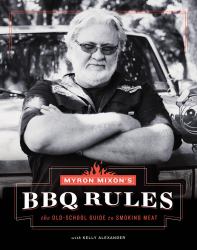 Myron Mixon's BBQ Rules : The Old-School Guide to Smoking Meat