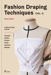 Fashion Draping Techniques Vol. 1 : A Step-By-Step Basic Course. Dresses, Collars, Drapes, Knots, Basic and Raglan Sleeves