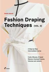 Fashion Draping Techniques Vol. 2 : A Step-By-Step Intermediate Course. Coats, Blouses, Draped Sleeves, Evening Dresses, Volumes and Jackets