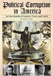 Political Corruption in America : An Encyclopedia of Scandals, Power, and Greed