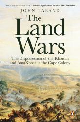 The Land Wars : The Dispossession of the Khoisan and AmaXhosa in the Cape Colony