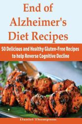 End of Alzheimer's Diet Recipes : 50 Delicious and Healthy Gluten-Free Recipes to Help Reverse Cognitive Decline