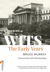 WITS: the Early Years : A History of the University of the Witwatersrand, Johannesburg, and Its Precursors 1896-1939