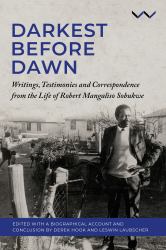 Darkest Before Dawn : Writings, Testimonies and Correspondence from the Life of Robert Mangaliso Sobukwe