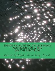 Inside an Autistic Child's Mind : Notebooks of a Boy on the Spectrum