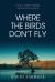 Where the Birds Don't Fly