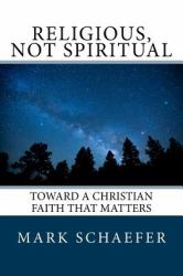 Religious, Not Spiritual : Toward a Christian Faith That Matters