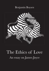 Ethics of Love : An Essay on James Joyce