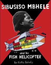 Sibusiso Mbhele : And His Fish Helicopter