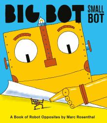 Big Bot, Small Bot : A Book of Robot Opposites