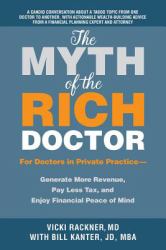 The Myth of the Rich Doctor : For Doctors in Private Practice-Generate More Revenue, Pay Less Tax, and Enjoy Financial Peace of Mind