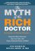 The Myth of the Rich Doctor : For Doctors in Private Practice-Generate More Revenue, Pay Less Tax, and Enjoy Financial Peace of Mind