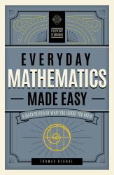 Everyday Mathematics Made Easy : A Quick Review of What You Forgot You Knew