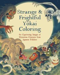 Strange and Frightful Yokai Coloring : 60 Captivating Images of Mysterious Creatures from Japanese Folklore