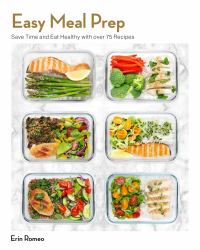 Easy Meal Prep : Save Time and Eat Healthy with over 75 Recipes