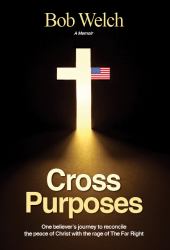 Cross Purposes : One Believer's Journey to Reconcile the Peace of Christ with the Rage of the Far Right