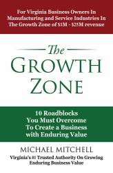 The Growth Zone : 10 Roadblocks You Must Overcome to Create a Business with Enduring Value