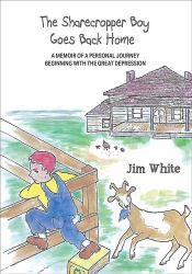 The Sharecropper Boy Goes Back Home : A Memoir of a Personal Journey Beginning with the Great Depression