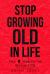 Stop Growing Old in Life : The 8 Habits to Grow Life