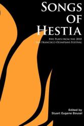 Songs of Hestia : Five Plays from the 2010 San Francisco Olympians Festival