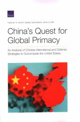 China's Quest for Global Primacy : An Analysis of Chinese International and Defense Strategies to Outcompete the United States