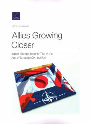 Allies Growing Closer : Japan-Europe Security Ties in the Age of Strategic Competition