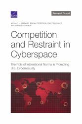 Competition and Restraint in Cyberspace : The Role of International Norms in Promoting U. S. Cybersecurity