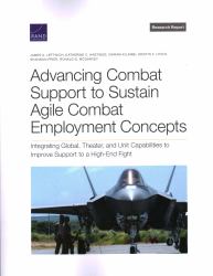 Advancing Combat Support to Sustain Agile Combat Employment Concepts : Integrating Global, Theater, and Unit Capabilities to Improve Support to a High-End Fight