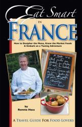 Eat Smart in France : How to Decipher the Menu, Know the Market Foods and Embark on a Tasting Adventure