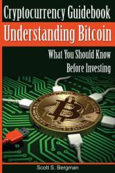 Cryptocurrency Guidebook Understanding Bitcoin : What You Should Know Before Investing